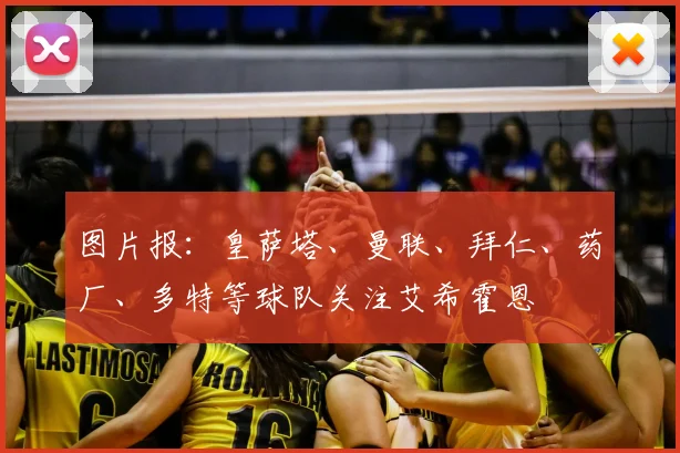 图片报：皇萨塔、曼联、拜仁、药厂、多特等球队关注艾希霍恩