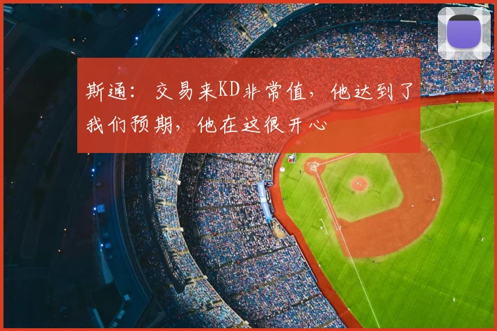 斯通：交易来KD非常值，他达到了我们预期，他在这很开心